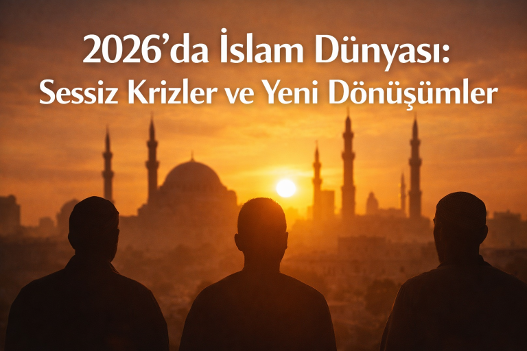 2026’da İslam Dünyasının Kırılma Noktası: Sessiz Krizler, Yeni Dönüşümler ve Birlik Arayışı