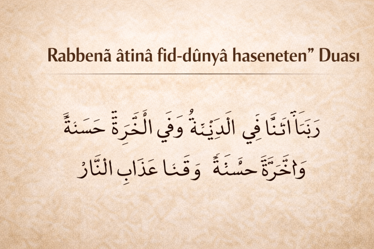 Rabbenâ âtinâ fid-dünyâ haseneten Duası – Arapçası, Okunuşu ve Türkçe Anlamı