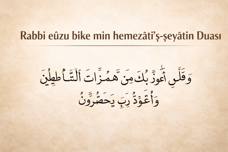 Rabbi aûzu bike min hemezâti’ş-şeyâtîn Duası – Arapçası, Okunuşu ve Türkçe Anlamı