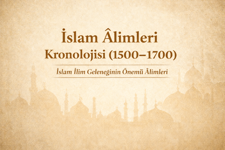 İslam Âlimleri Kronolojisi (1500–1700): İslam İlim Geleneğinin Önemli Âlimleri