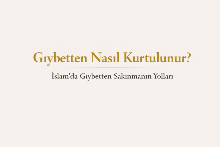 Gıybetten Nasıl Kurtulunur? İslam’da Gıybetten Sakınmanın Yolları