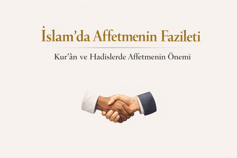 İslam’da Affetmenin Fazileti: Kur’ân ve Hadislerde Affetmenin Önemi