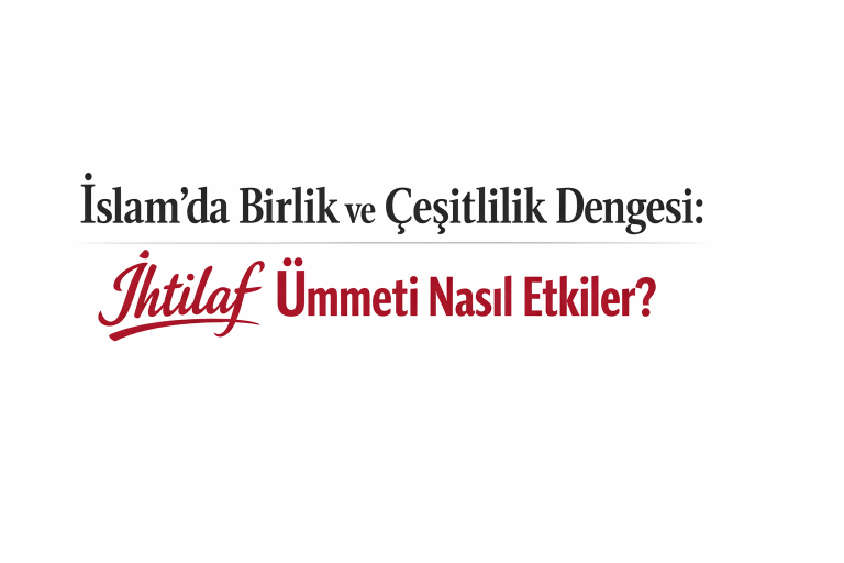 İslam’da Birlik ve Çeşitlilik Dengesi: İhtilaf Ümmeti Nasıl Etkiler?