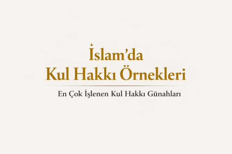 İslam’da Kul Hakkı Örnekleri: En Çok İşlenen Kul Hakkı Günahları