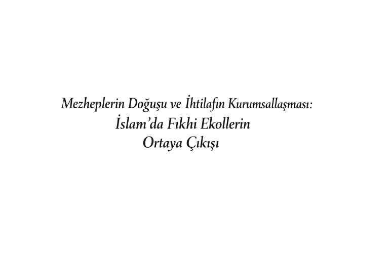 Mezheplerin Doğuşu ve İhtilafın Kurumsallaşması: İslam’da Fıkhi Ekollerin Ortaya Çıkışı