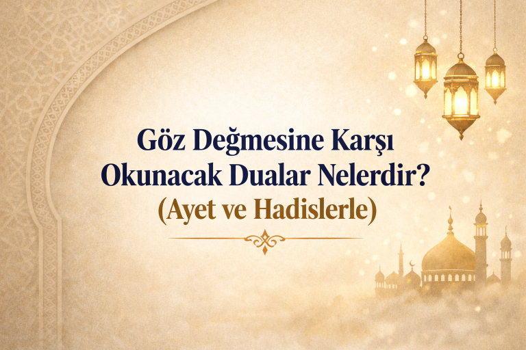 Göz Değmesine Karşı Okunacak Dualar Nelerdir? (Ayet ve Hadislerle)
