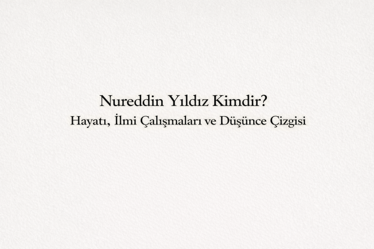 Nureddin Yıldız Kimdir? Hayatı, İlmi Çalışmaları ve Düşünce Çizgisi
