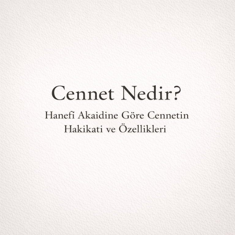 Cennet Nedir? Hanefî Akaidine Göre Cennetin Hakikati ve Özellikleri