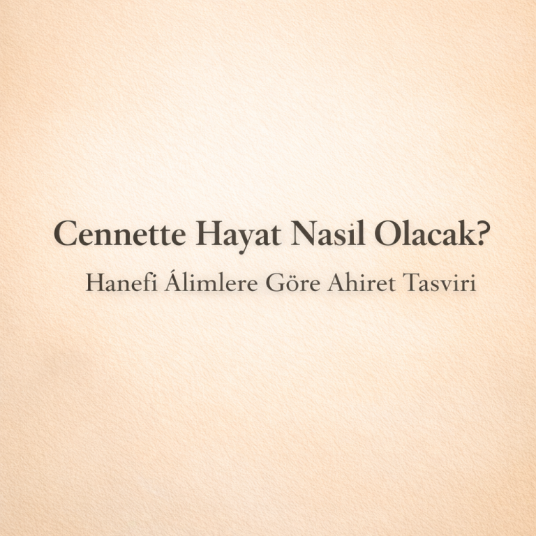 Cennette Hayat Nasıl Olacak? Hanefî Âlimlere Göre Ahiret Tasviri