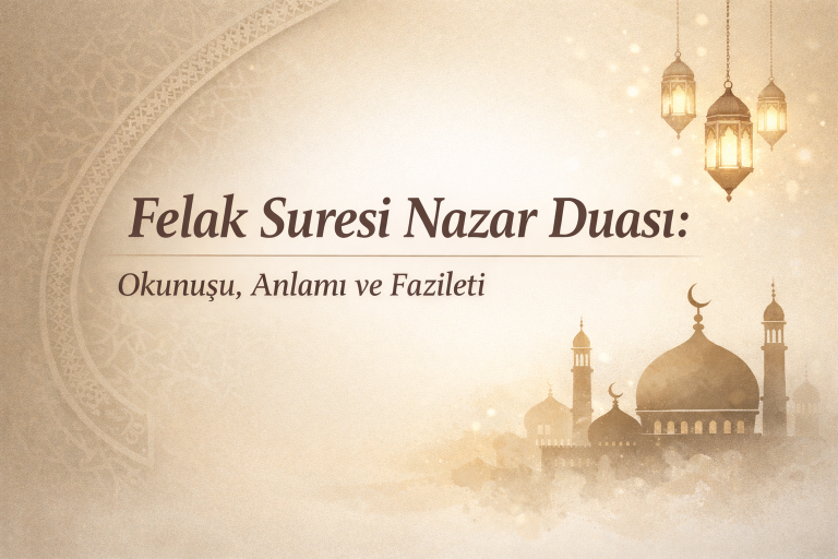 Felak Suresi Nazar Duası: Okunuşu, Anlamı ve Fazileti