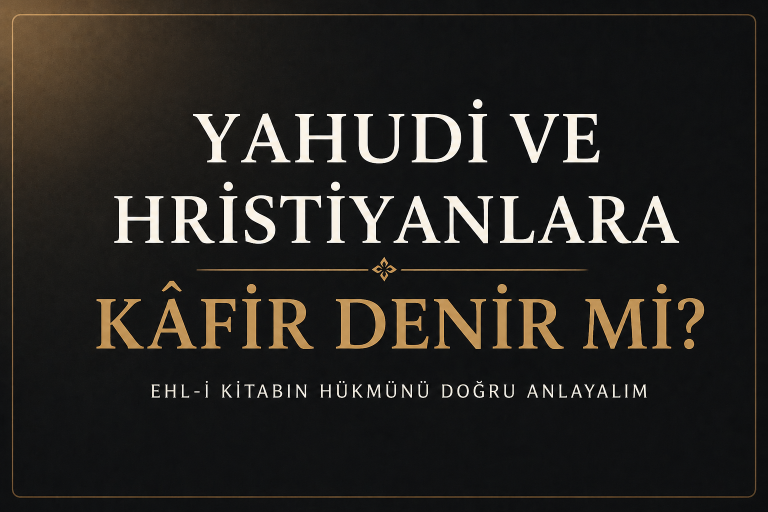 Yahudi ve Hristiyanlara Kâfir Denir mi? İslam’da Ehl-i Kitabın Hükmü