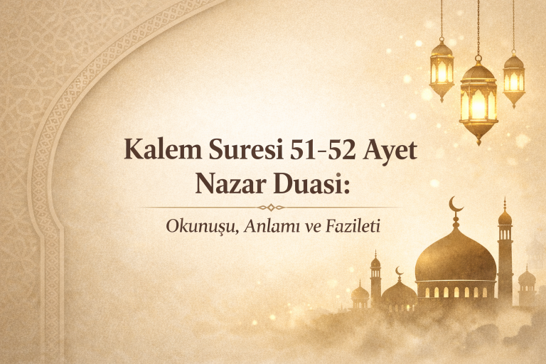 Kalem Suresi 51-52 Ayet Nazar Duası: Okunuşu, Anlamı ve Fazileti