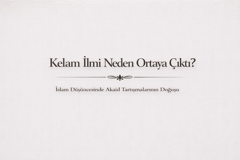 Kelam İlmi Neden Ortaya Çıktı? İslam Düşüncesinde Akaid Tartışmalarının Doğuşu