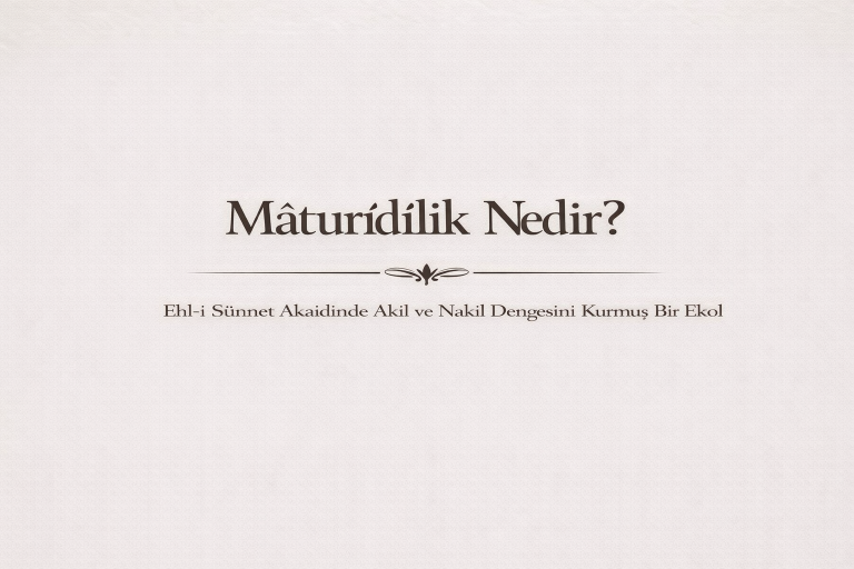 Ehl-i Sünnet Akaidinde Akıl ve Nakil Dengesini Kurmuş Bir Ekol Mâturîdîlik Nedir?