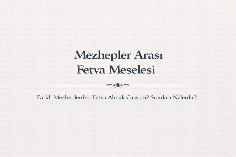 Farklı Mezheplerden Fetva Almak Caiz mi? Sınırları Nelerdir?