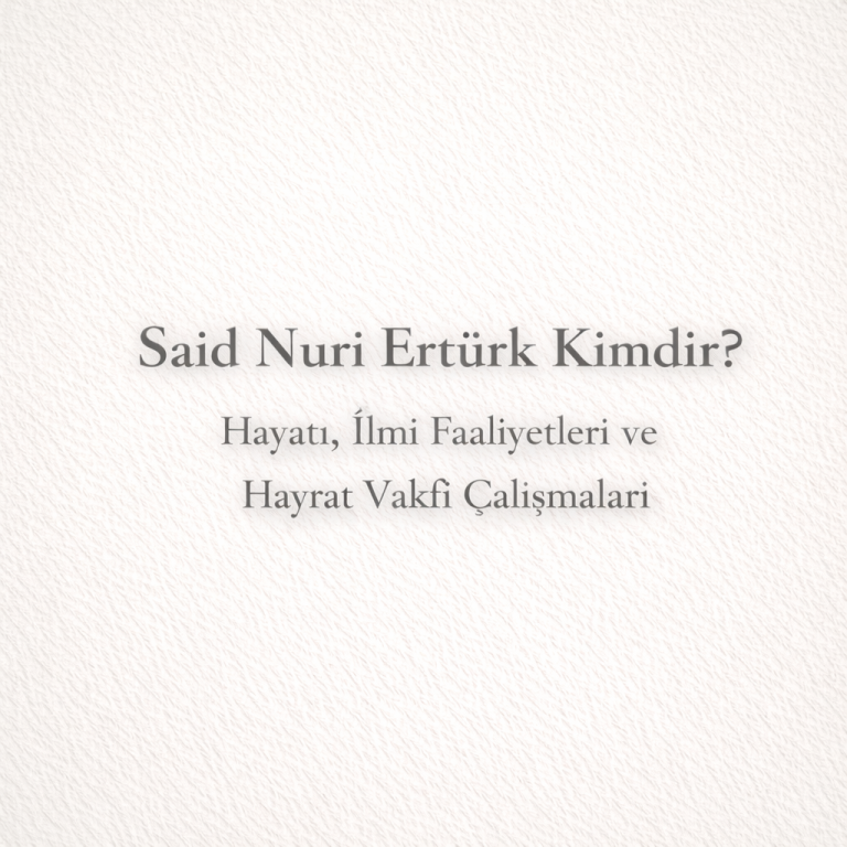 Said Nuri Ertürk Kimdir? Hayatı, İlmi Faaliyetleri ve Hayrat Vakfı Çalışmaları