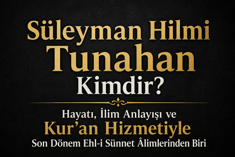 Süleyman Hilmi Tunahan Kimdir? Hayatı, İlim Anlayışı ve Kur’an Hizmetiyle Son Dönem Ehl-i Sünnet Âlimlerinden Biri