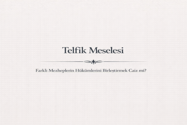 Farklı Mezheplerin Hükümlerini Birleştirmek Caiz mi?