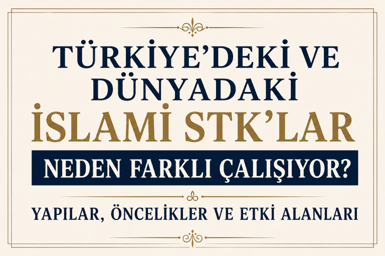 Türkiye’deki ve Dünyadaki İslami STK’lar Neden Farklı Çalışıyor?