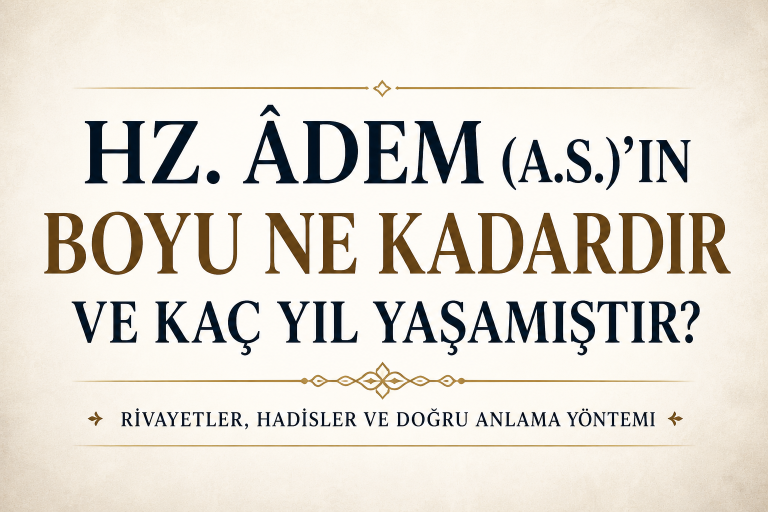 Hz. Âdem (a.s.)’ın Boyu ve Ömrü Ne Kadardı?